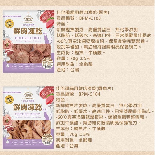 【佳倍讚 Petty Man】 貓用鮮肉凍乾  20g~70g｜蝦仁/柳葉魚/鴨肉/牛肉/火雞肉/鮪魚/雞肉｜天然高蛋白 低脂健康 無添加寵物零食 Petty Man

佳倍讚

貓咪凍乾零食

貓用鮮肉凍乾

高蛋白貓零食

低脂健康貓零食

蝦仁凍乾零食

鴨肉貓零食

牛肉貓凍乾

火雞肉貓零食

鮪魚凍乾零食

雞肉凍乾零食

柳葉魚貓咪零食

無添加貓零食