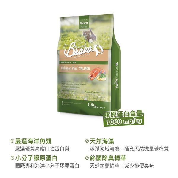 Bravo 自然禮讚 貓飼料 7KG 膠原蛋白配方  幼母貓/鮭魚/鮪魚｜貓咪成長保健糧 Bravo 自然禮讚 貓飼料

膠原蛋白配方 貓糧

幼母貓專用飼料 7kg

鮭魚貓飼料 大包裝

鮪魚貓飼料 推薦

成貓幼貓飼料 7公斤

關節保健 貓飼料

毛髮亮麗 貓糧

多貓家庭 貓糧大容量

Cat Food Collagen Plus 7kg